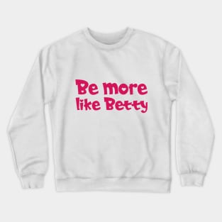 Funny Quote - Gift - Be more like Betty Crewneck Sweatshirt